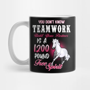 You Don't Know Team Work A 1200 Pound Free Spirit Horse Lovers Mug